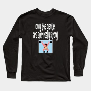 Only the Gentle are Ever Really Strong Long Sleeve T-Shirt